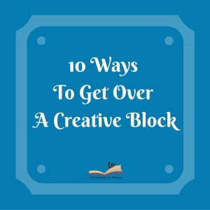 10 Ways To Get Over A Creative Block